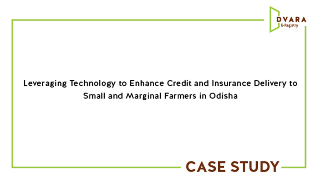 Leveraging Technology to Enhance Credit and Insurance Delivery to Small and Marginal Farmers in Odisha