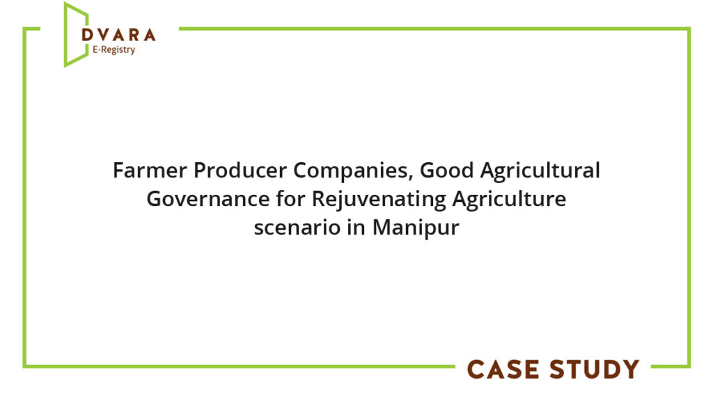 Farmer Producer Companies, Good Agricultural Governance for Rejuvenating Agriculture scenario in Manipur